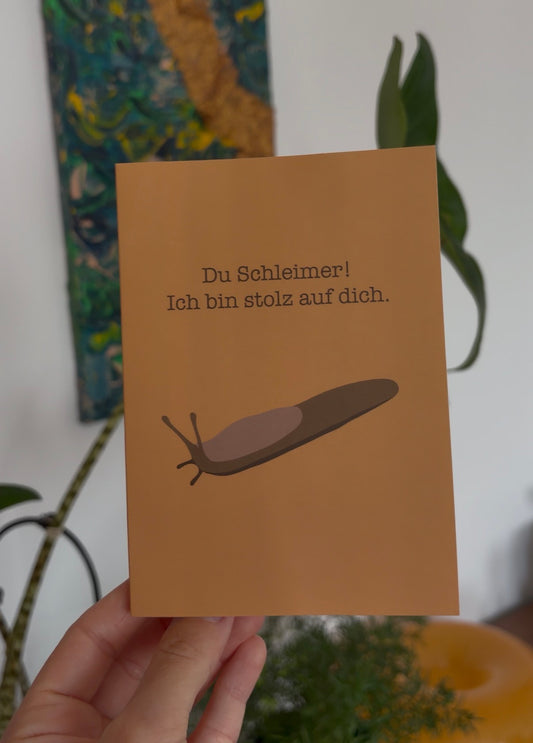 Schnecke "Du Schleimer! Ich bin stolz auf dich."